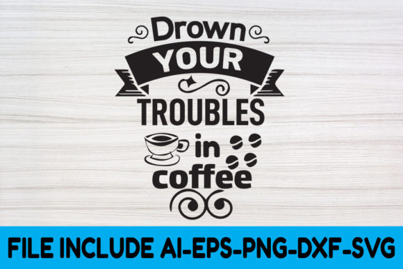 Coffee SVG Design, Drown Your Troubles for Graphics & Crafts